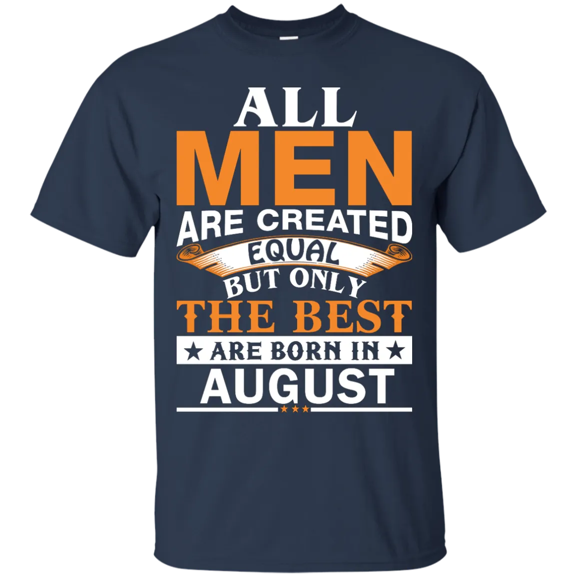 All Men Are Created Equal But Only The Best Are Born in August T-shirts