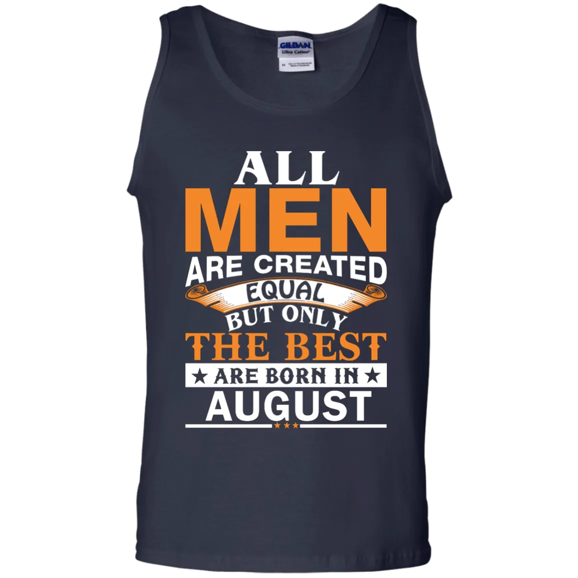 All Men Are Created Equal But Only The Best Are Born in August T-shirts