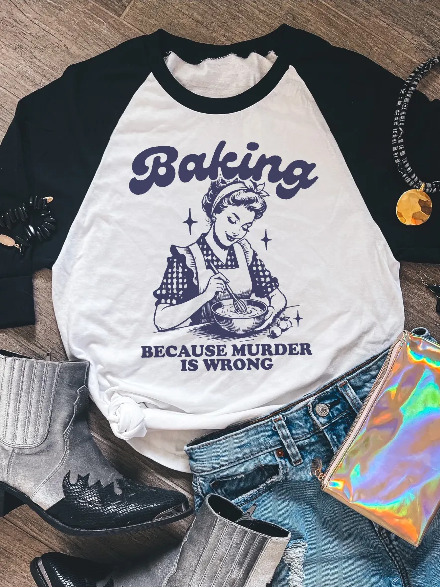 Baking Because Murder Is Wrong ~ Unisex T-shirts, Sweatshirts, Raglans and Tank Tops Relaxed Fit Printed In The USA