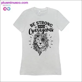 Be Strong and Courageous T-Shirts