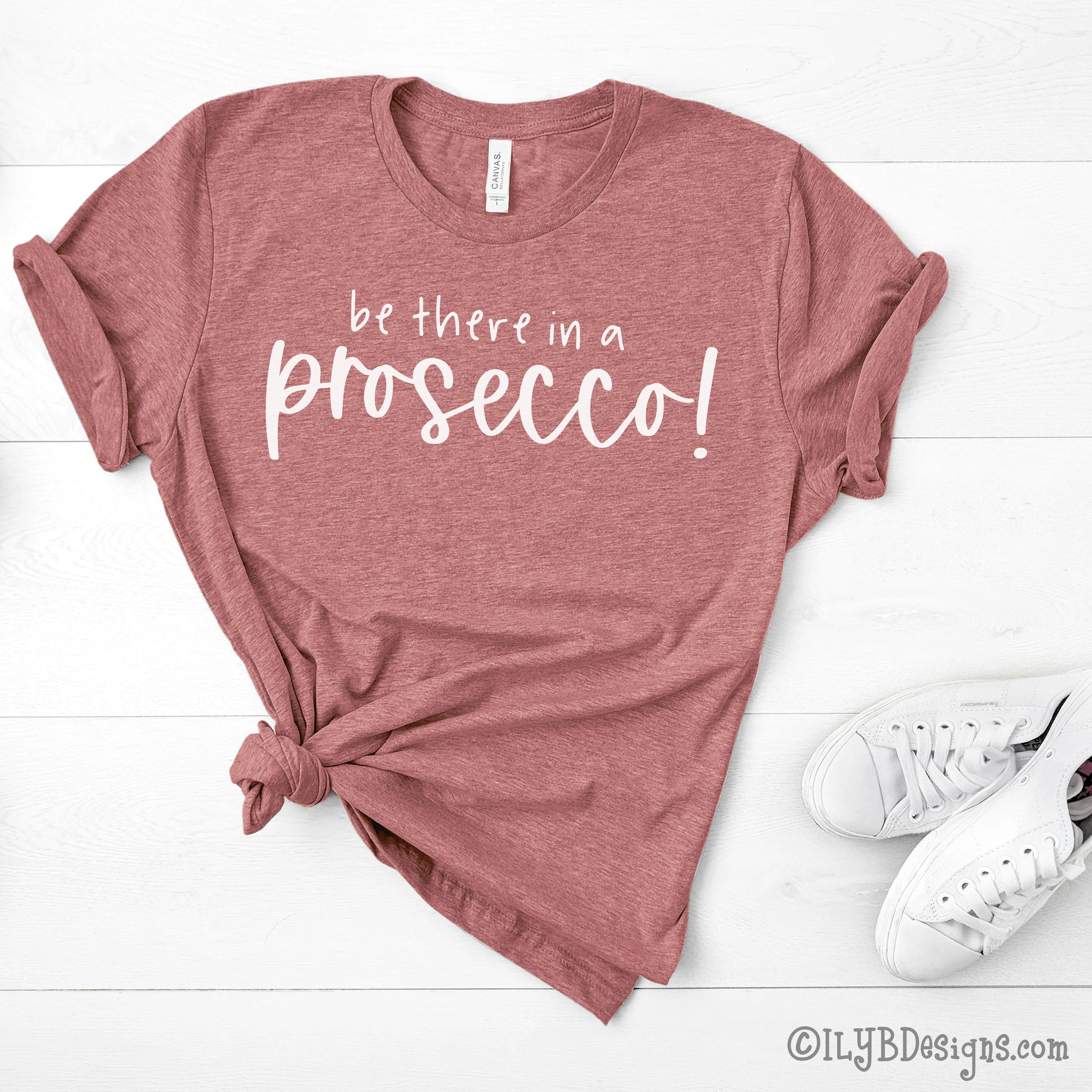 Be There in a Prosecco | Funny Drinking Shirts