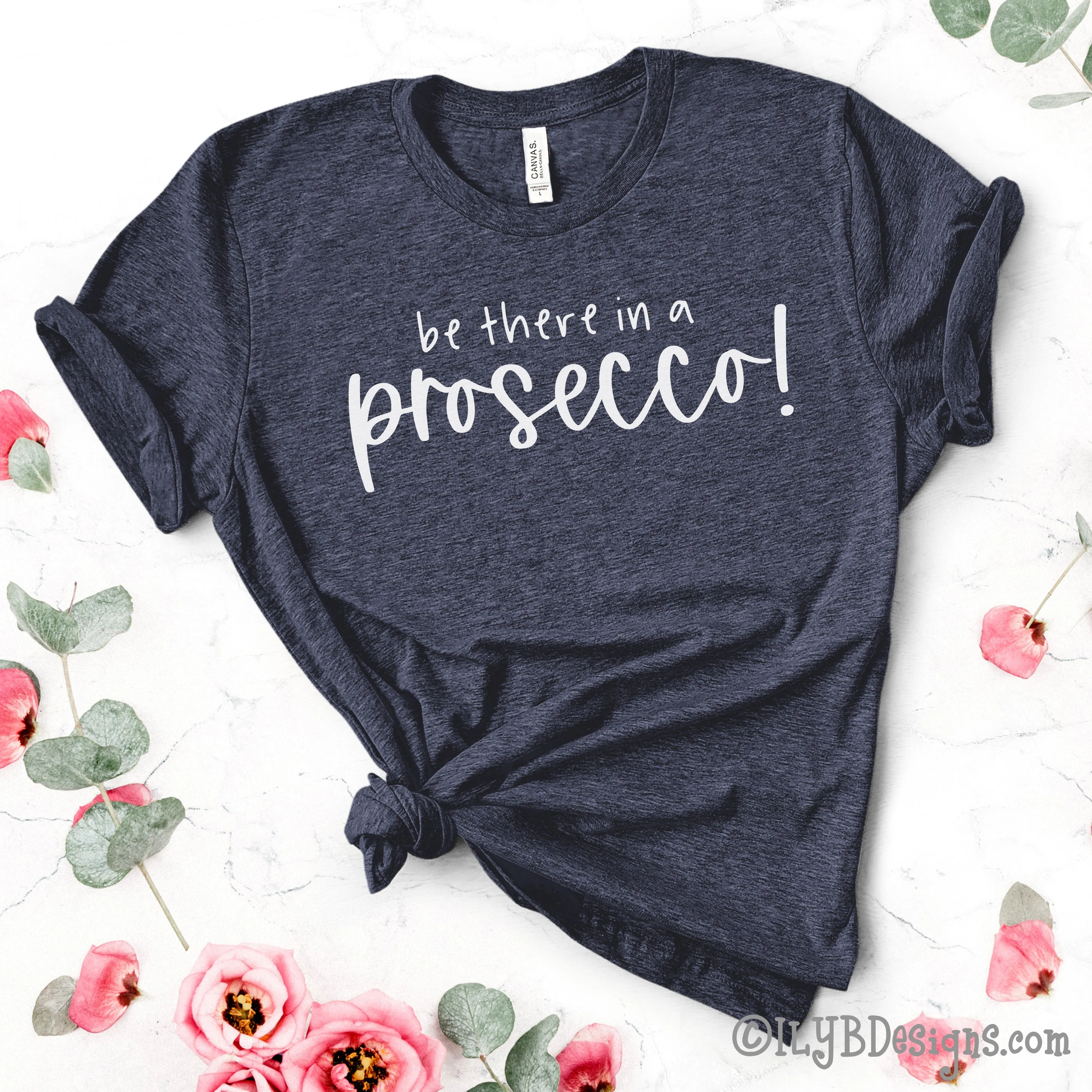 Be There in a Prosecco | Funny Drinking Shirts