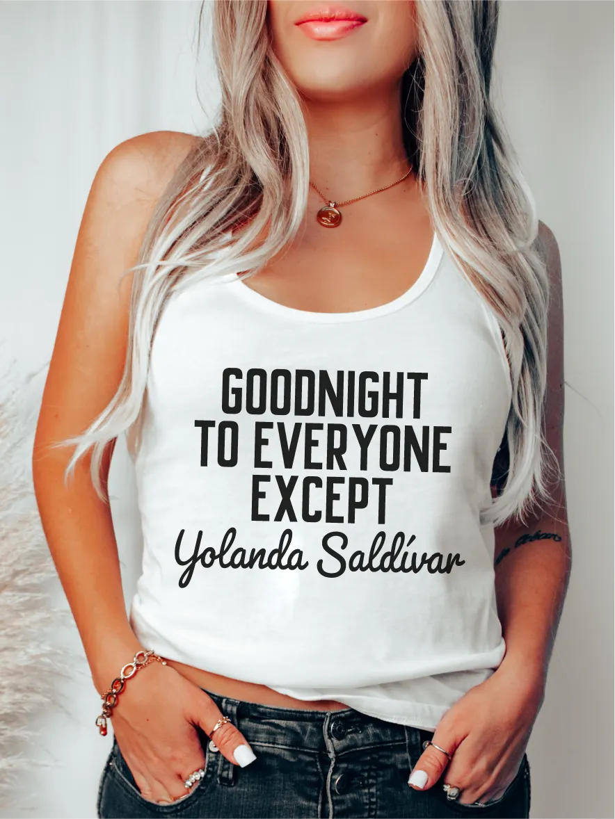 Goodnight To Everyone Except Yolanda Saldivar ~ Unisex T-shirts, Sweatshirts, Raglans and Tank Tops Relaxed Fit Printed In The USA