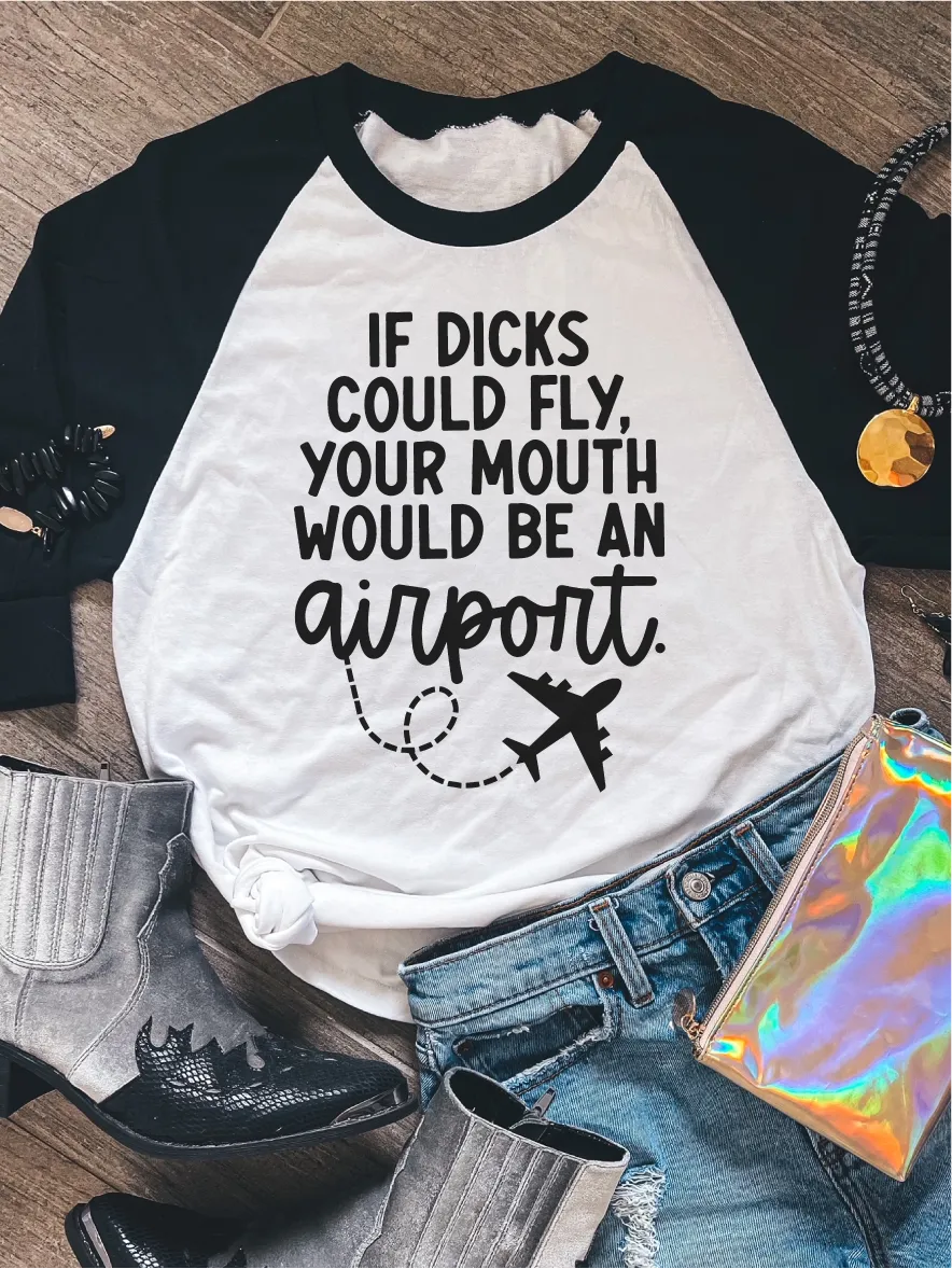 If Dicks Could Fly, Your Mouth Would Be An Airport. ~ Unisex T-shirts, Sweatshirts, Raglans and Tank Tops Relaxed Fit Printed In The USA