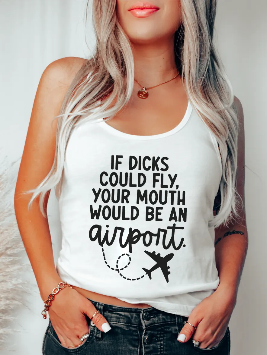 If Dicks Could Fly, Your Mouth Would Be An Airport. ~ Unisex T-shirts, Sweatshirts, Raglans and Tank Tops Relaxed Fit Printed In The USA